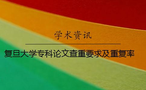 复旦大学专科论文查重要求及重复率 复旦大学博士论文查重要求