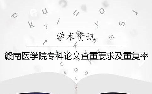 赣南医学院专科论文查重要求及重复率