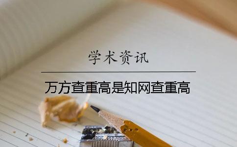 万方查重高是知网查重高