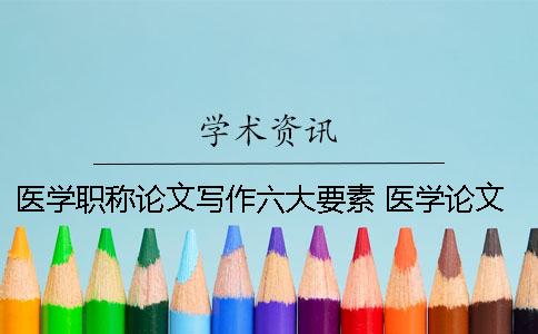 医学职称论文写作六大要素 医学论文写作的三大要素