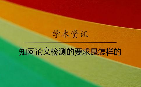 知网论文检测的要求是怎样的？