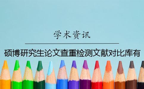 硕博研究生论文查重检测文献对比库有哪些