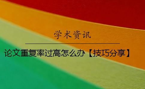 论文重复率过高怎么办【技巧分享】 硕士论文重复率太高怎么办