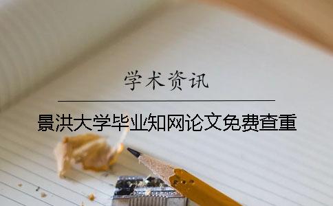 景洪大学毕业知网论文免费查重