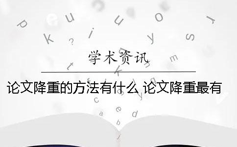 论文降重的方法有什么？ 论文降重最有效的方法