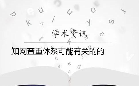 知网查重体系可能有关的的   
