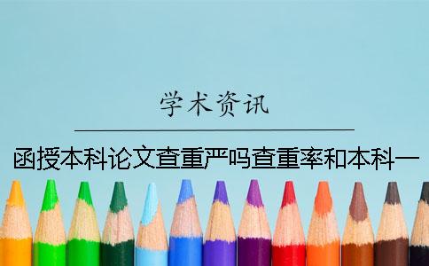 函授本科论文查重严吗？查重率和本科一样吗？