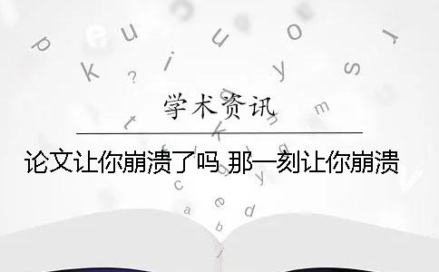 论文让你崩溃了吗 那一刻让你崩溃