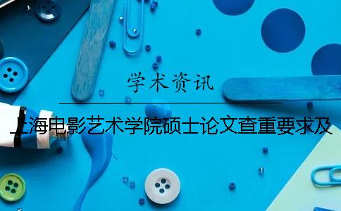 上海电影艺术学院硕士论文查重要求及重复率一