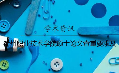 衢州职业技术学院硕士论文查重要求及重复率 衢州职业技术学院论文撤稿