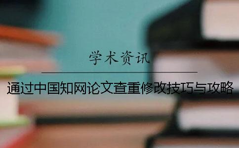 通过中国知网论文查重修改技巧与攻略
