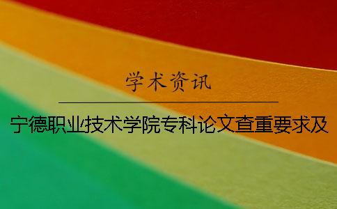 宁德职业技术学院专科论文查重要求及重复率 宁德职业技术学院专科分数线