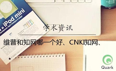 维普和知网哪一个好、CNKI知网、万方和维普三个的区别是哪一个？
