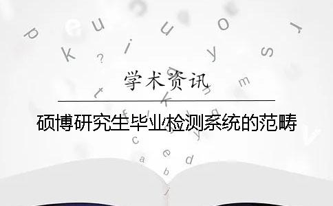 硕博研究生毕业检测系统的范畴