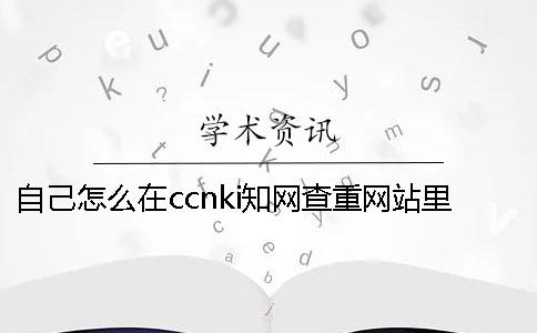 自己怎么在ccnki知网查重网站里提交检测