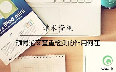 硕博论文查重检测的作用何在？