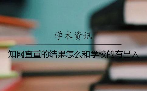 知网查重的结果怎么和学校的有出入？