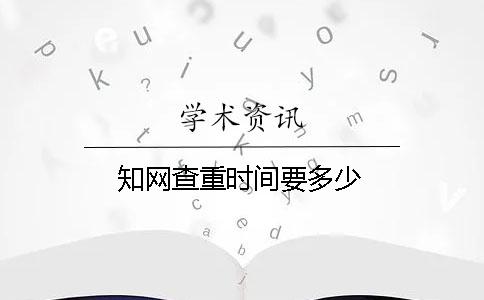 知网查重时间要多少？