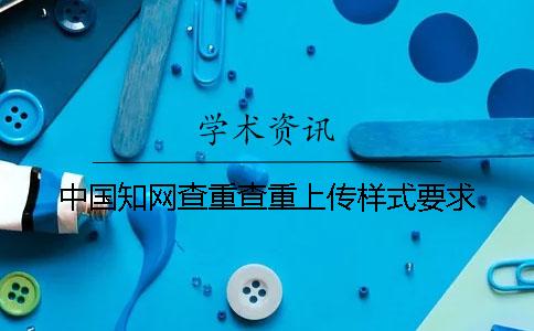 中国知网查重查重上传样式要求