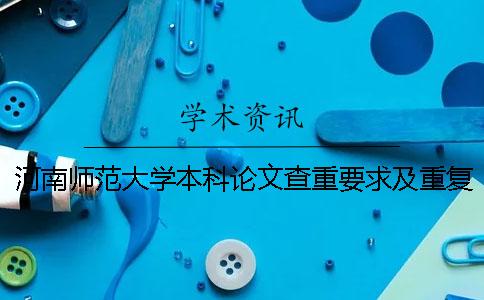 河南师范大学本科论文查重要求及重复率 河南师范大学本科论文字数要求