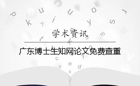 广东博士生知网论文免费查重