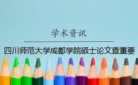 四川师范大学成都学院硕士论文查重要求及重复率