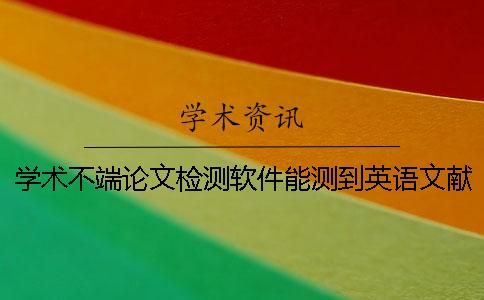 学术不端论文检测软件能测到英语文献吗？