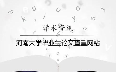 河南大学毕业生论文查重网站