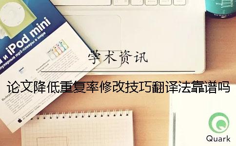 论文降低重复率修改技巧翻译法靠谱吗 怎么修改论文降低重复率