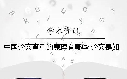 中国论文查重的原理有哪些？ 论文是如何查重的原理