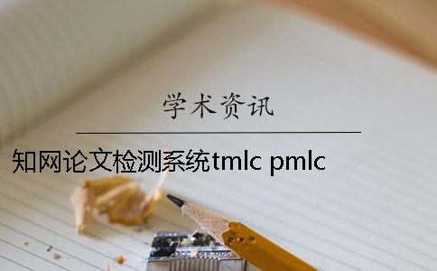 知网论文检测系统tmlc pmlc的差别有哪些？