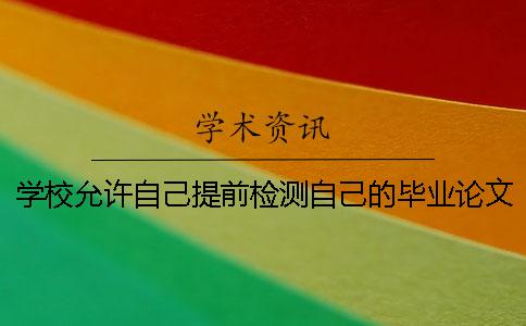 学校允许自己提前检测自己的毕业论文吗？