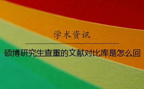 硕博研究生查重的文献对比库是怎么回事