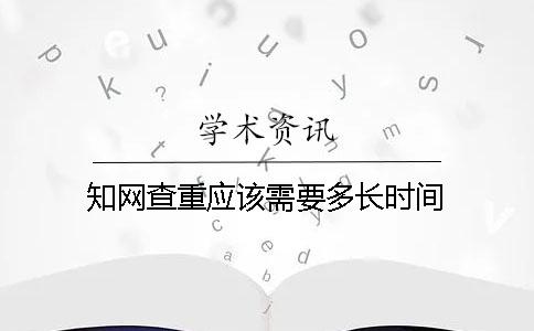 知网查重应该需要多长时间