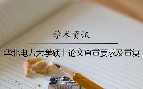 华北电力大学硕士论文查重要求及重复率 华北电力大学硕士论文盲审