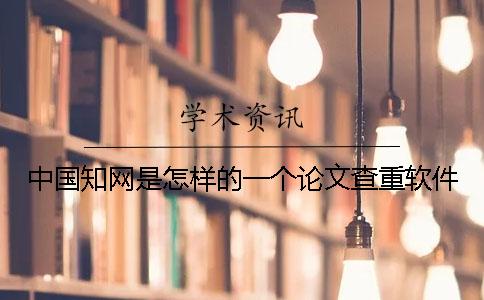 中国知网是怎样的一个论文查重软件