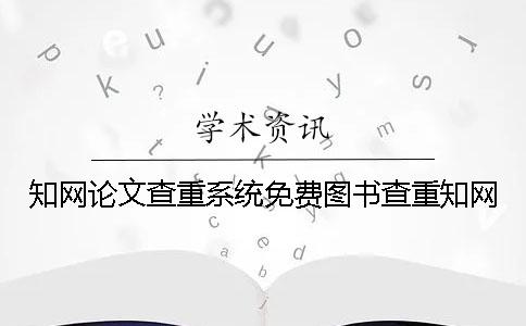 知网论文查重系统免费图书查重知网