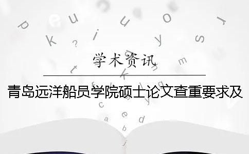 青岛远洋船员学院硕士论文查重要求及重复率