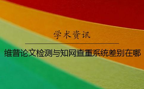 维普论文检测与知网查重系统差别在哪里？