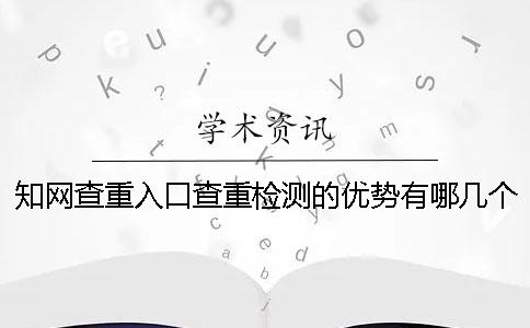 知网查重入口查重检测的优势有哪几个