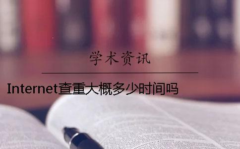Internet查重大概多少时间吗
