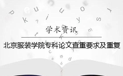 北京服装学院专科论文查重要求及重复率