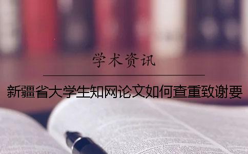 新疆省大学生知网论文如何查重？致谢要查？