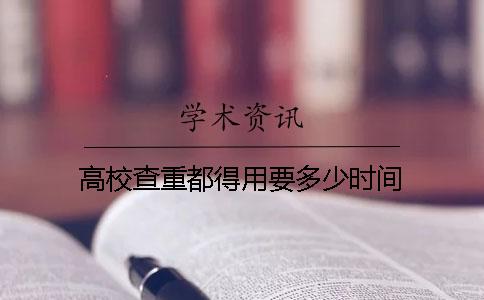 高校查重都得用要多少时间