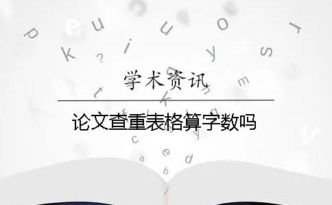 论文查重表格算字数吗