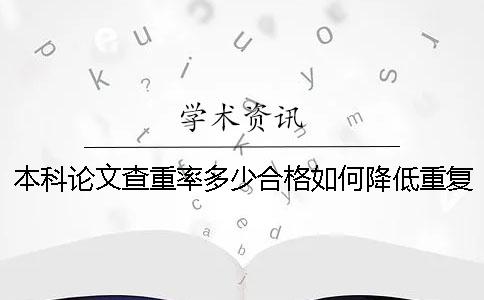 本科论文查重率多少合格?如何降低重复率? 本科论文查重率多少合格?如何降低重复率?