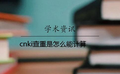 cnki查重是怎么能计算