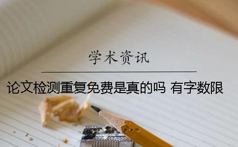 论文检测重复免费是真的吗 有字数限制吗