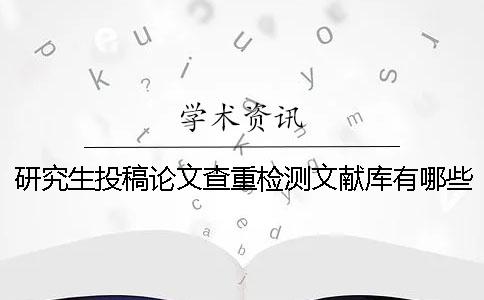 研究生投稿论文查重检测文献库有哪些