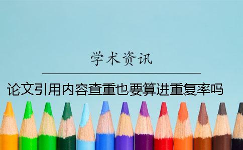 论文引用内容查重也要算进重复率吗 怎样才能降低查重率